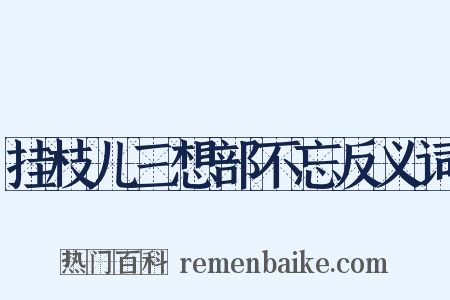 挂枝儿三想部不忘反义词是什么意思的图片
